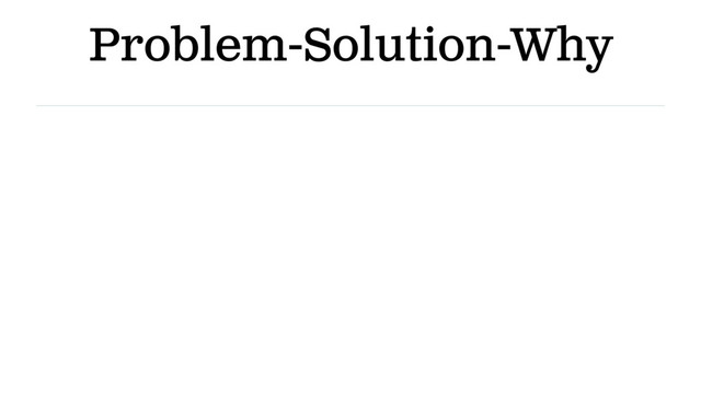 Problem-Solution-Why
