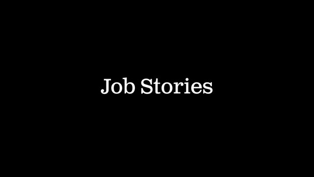 Job Stories
