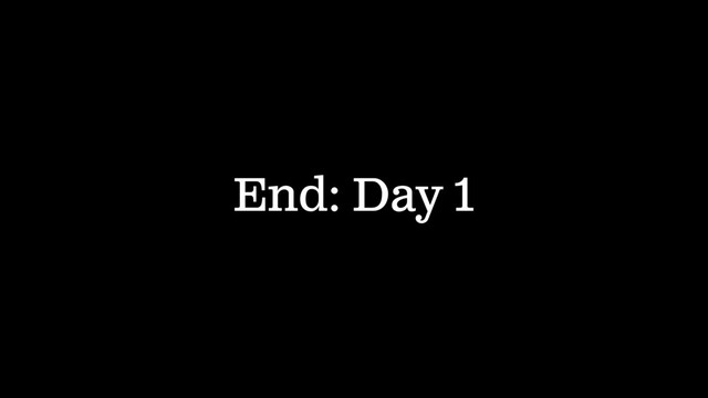 End: Day 1

