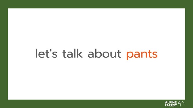 let's talk about pants
