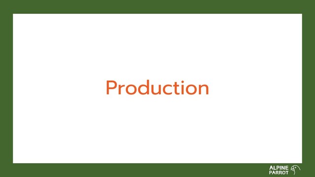 Production
