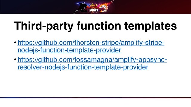 Third-party function templates
• https://github.com/thorsten-stripe/amplify-stripe-
nodejs-function-template-provider
• https://github.com/fossamagna/amplify-appsync-
resolver-nodejs-function-template-provider
