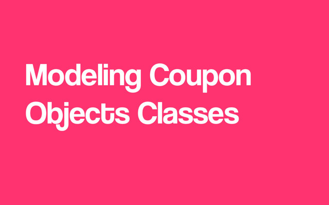 Modeling Coupon
Objects Classes
