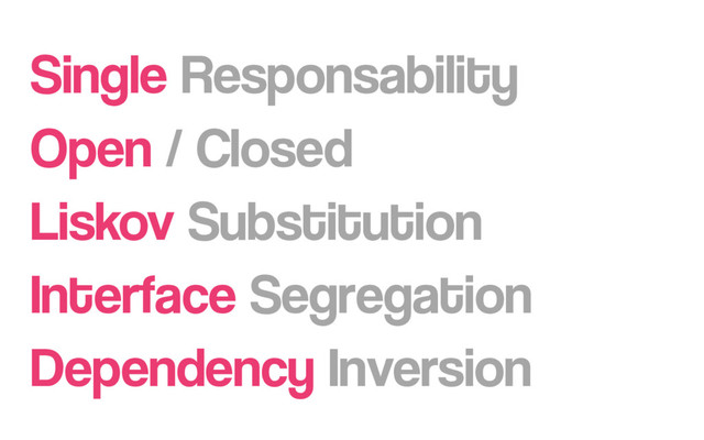 Single Responsability
Open / Closed
Liskov Substitution
Interface Segregation
Dependency Inversion
