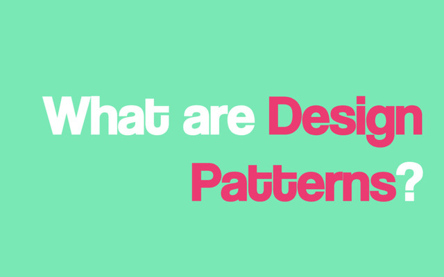 What are Design
Patterns?
