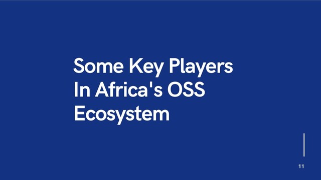 Some Key Players
In Africa's OSS
Ecosystem
11
