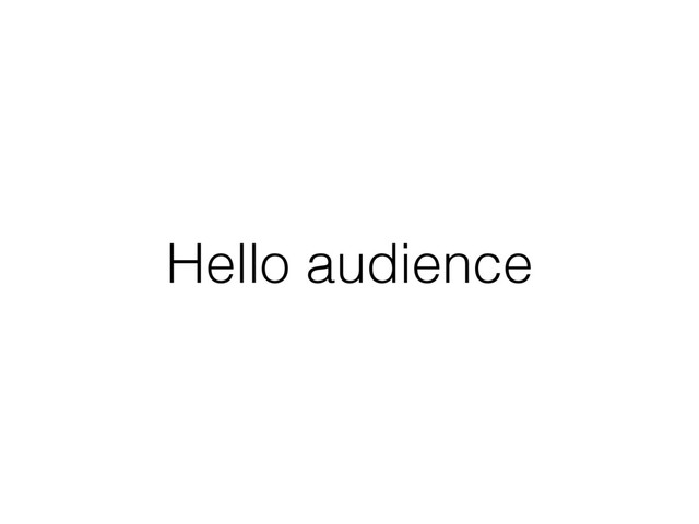 Hello audience

