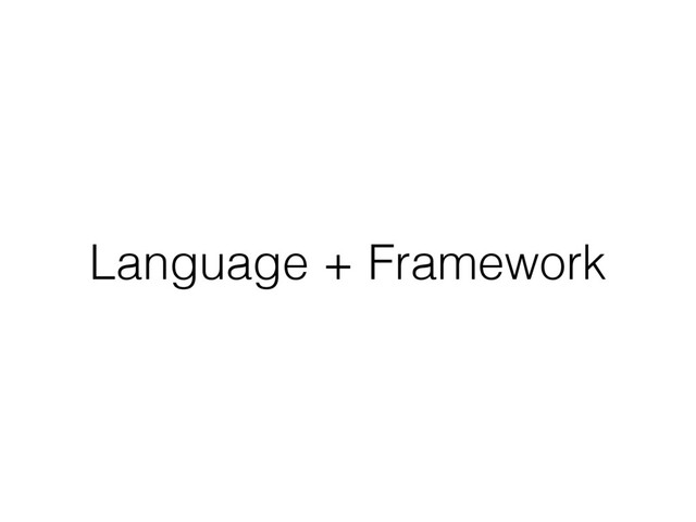 Language + Framework
