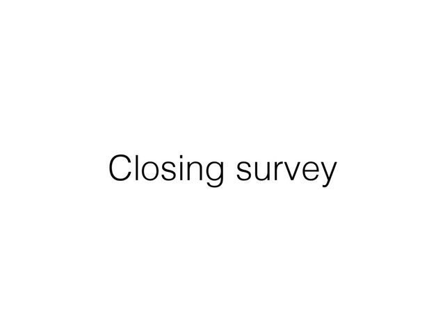 Closing survey
