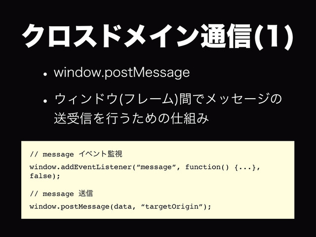 ΫϩευϝΠϯ௨৴ 

wXJOEPXQPTU.FTTBHF
w΢Οϯυ΢ ϑϨʔϜ
ؒͰϝοηʔδͷ
ૹड৴Λߦ͏ͨΊͷ࢓૊Έ
// message Πϕϯτ؂ࢹ
window.addEventListener(“message”, function() {...},
false);
// message ૹ৴
window.postMessage(data, “targetOrigin”);
