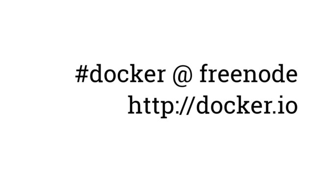#docker @ freenode
http://docker.io
