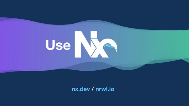 nx.dev / nrwl.io
Use
