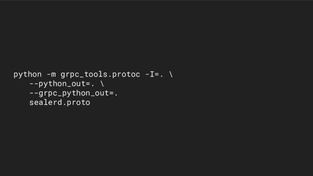 python -m grpc_tools.protoc -I=. \
--python_out=. \
--grpc_python_out=.
sealerd.proto
