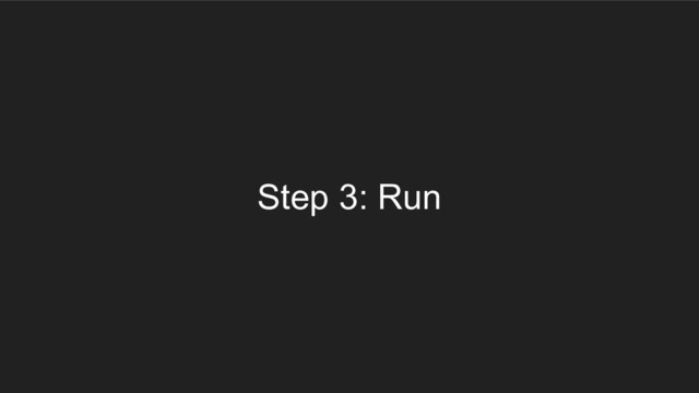 Step 3: Run
