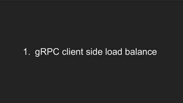 1. gRPC client side load balance
