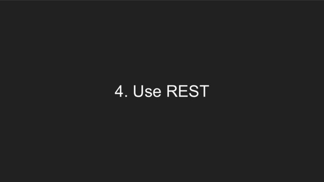 4. Use REST
