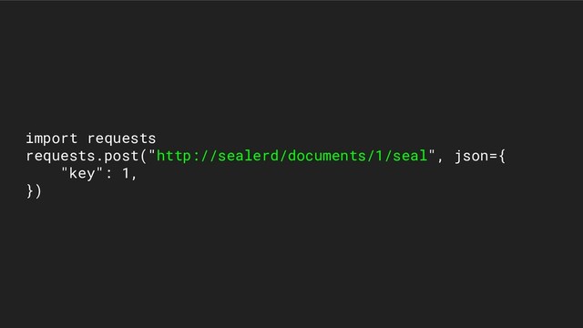 import requests
requests.post("http://sealerd/documents/1/seal", json={
"key": 1,
})
