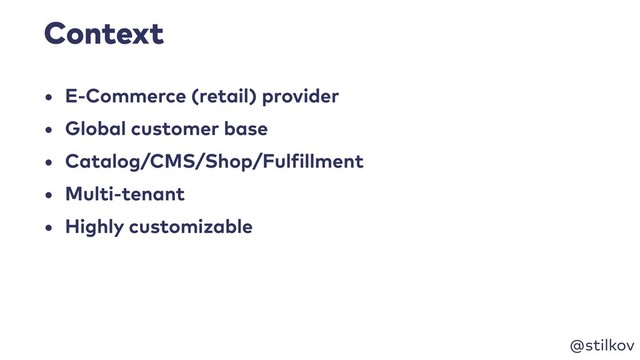 @stilkov
Context
• E-Commerce (retail) provider
• Global customer base
• Catalog/CMS/Shop/Fulfillment
• Multi-tenant
• Highly customizable
