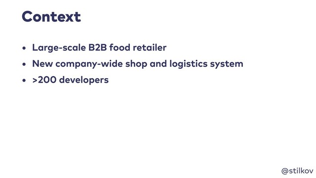 @stilkov
Context
• Large-scale B2B food retailer
• New company-wide shop and logistics system
• >200 developers
