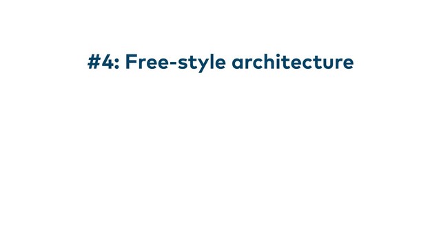 #4: Free-style architecture
