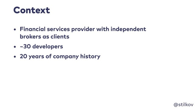 @stilkov
Context
• Financial services provider with independent
brokers as clients
• ~30 developers
• 20 years of company history
