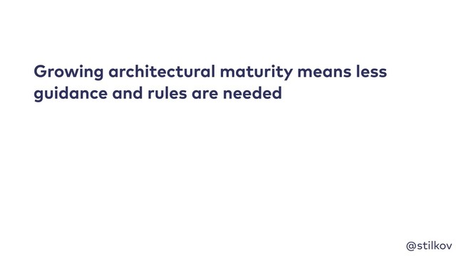 @stilkov
Growing architectural maturity means less
guidance and rules are needed
