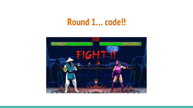 Round 1… code!!
