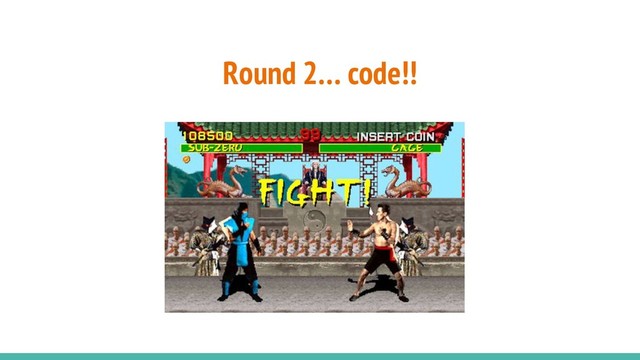 Round 2… code!!
