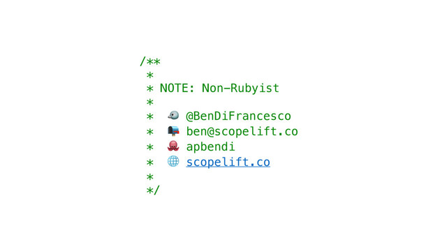 /**
*
* NOTE: Non-Rubyist
*
*  @BenDiFrancesco
*  ben@scopelift.co
*  apbendi
*  scopelift.co
*
*/
