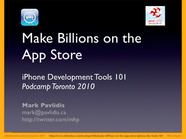 #SlideDeckKaraoke @ SeanCon 2015 Ellen Shapiro
http://www.slideshare.net/markpavlidis/make-billions-on-the-app-store-iphone-dev-tools-101

