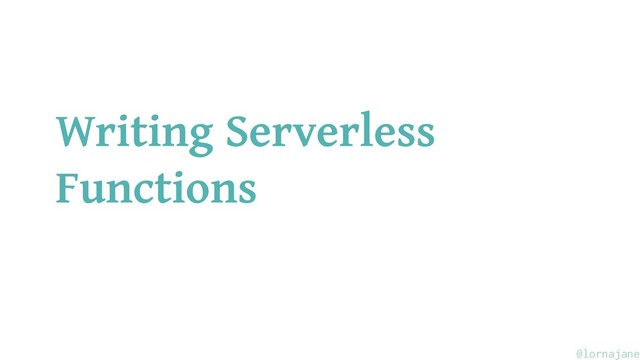 Writing Serverless
Functions
@lornajane
