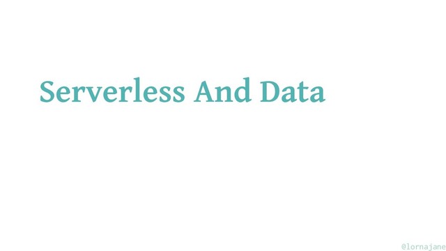 Serverless And Data
@lornajane
