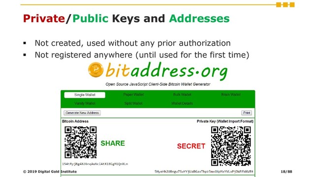 Private/Public Keys and Addresses
▪ Not created, used without any prior authorization
▪ Not registered anywhere (until used for the first time)
© 2019 Digital Gold Institute 18/88
