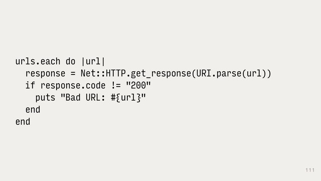 111
urls.each do |url|
response = Net::HTTP.get_response(URI.parse(url))
if response.code != "200"
puts "Bad URL: #{url}"
end
end

