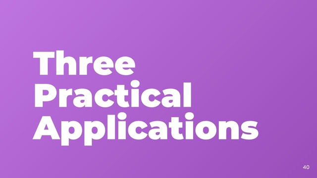 Three
Practical
Applications
40
