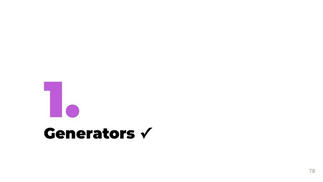 1.
Generators ✓
78
