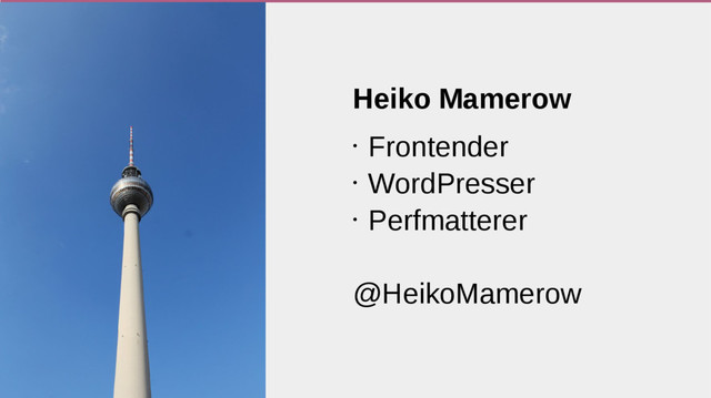 Heiko Mamerow
•
Frontender
•
WordPresser
•
Perfmatterer
@HeikoMamerow
