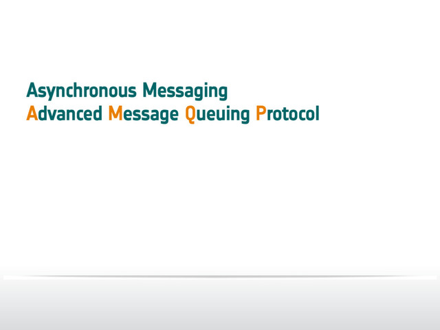 Asynchronous Messaging
Advanced Message Queuing Protocol
