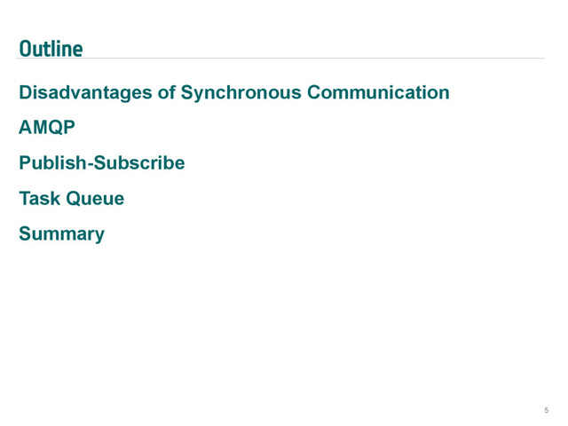Outline
Disadvantages of Synchronous Communication
AMQP
Publish-Subscribe
Task Queue
Summary
5
