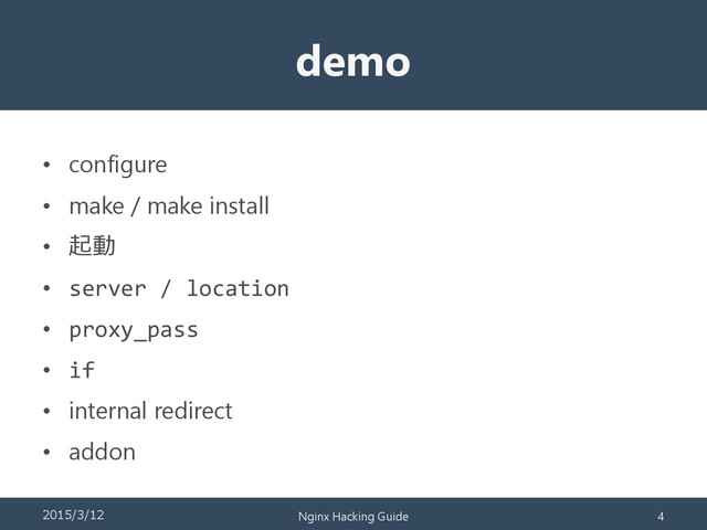demo
• configure
• make / make install
• 起動
• server / location
• proxy_pass
• if
• internal redirect
• addon
2015/3/12 Nginx Hacking Guide 4

