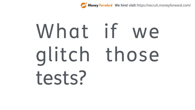 What if we
glitch those
tests?
