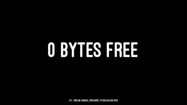 0 BYTES FREE
44 — Srdjan Vranac, Code4Hire, PyCon Balkan 2019
