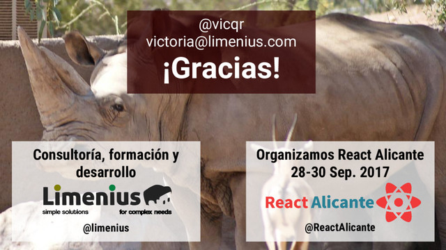 Consultoría, formación y
desarrollo
@limenius
@vicqr
victoria@limenius.com
¡Gracias!
Organizamos React Alicante
28-30 Sep. 2017
@ReactAlicante
