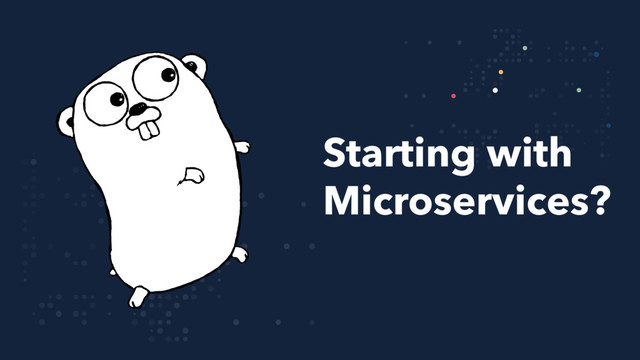 Starting with
Microservices?

