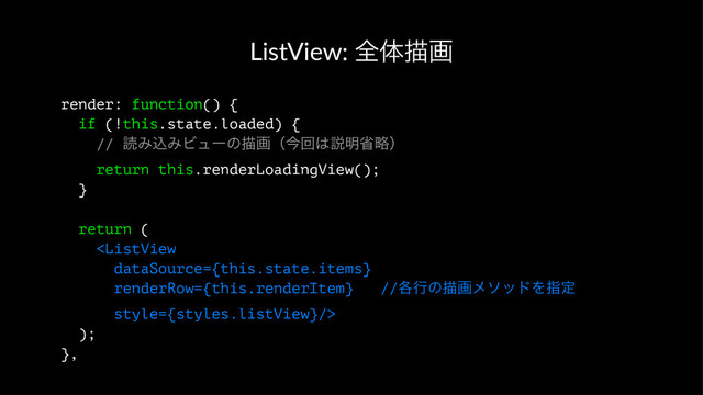 ListView:)શମඳը
render: function() {
if (!this.state.loaded) {
// ಡΈࠐΈϏϡʔͷඳըʢࠓճ͸આ໌লུʣ
return this.renderLoadingView();
}
return (

);
},
