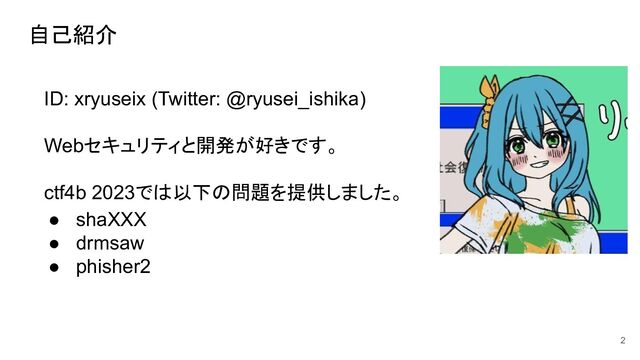 自己紹介
ID: xryuseix (Twitter: @ryusei_ishika)
Webセキュリティと開発が好きです。
ctf4b 2023では以下の問題を提供しました。
● shaXXX
● drmsaw
● phisher2
2
