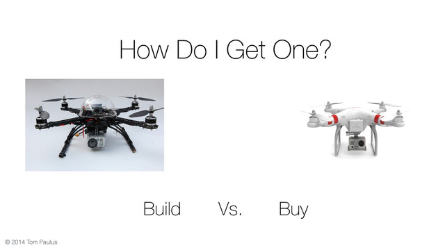 © 2014 Tom Paulus
Build Vs. Buy
How Do I Get One?
