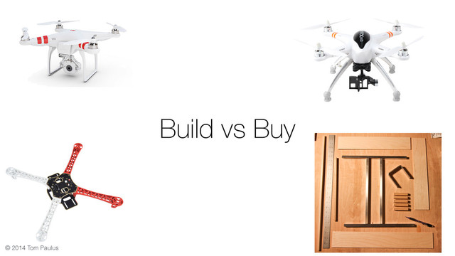© 2014 Tom Paulus
Build vs Buy
