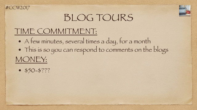 #CCW2017
BLOG TOURS
TIME COMMITMENT:
• A few minutes, several times a day, for a month
MONEY:
• $50-$???
• This is so you can respond to comments on the blogs

