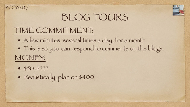 #CCW2017
BLOG TOURS
TIME COMMITMENT:
• A few minutes, several times a day, for a month
MONEY:
• $50-$???
• Realistically, plan on $400
• This is so you can respond to comments on the blogs
